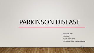 PARKINSON DISEASE
PRESENTED BY :
R.ANUSHA
PHARM D 2ND YEAR
GEETHANJALI COLLEGE OF PHARMACY
 