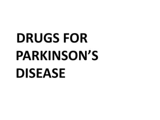 DRUGS FOR
PARKINSON’S
DISEASE
 