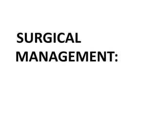 SURGICAL
MANAGEMENT:
 