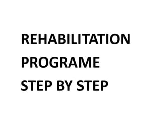 REHABILITATION
PROGRAME
STEP BY STEP
 