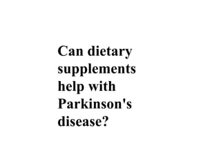 Can dietary
supplements
help with
Parkinson's
disease?
 