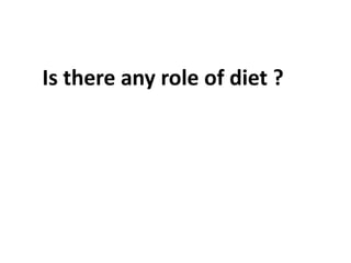 Is there any role of diet ?
 