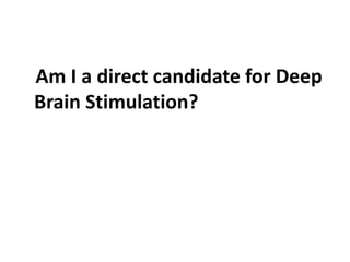 Am I a direct candidate for Deep
Brain Stimulation?
 