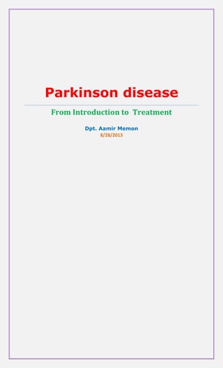 Parkinson disease
From Introduction to Treatment
Dpt. Aamir Memon
8/28/2013
 