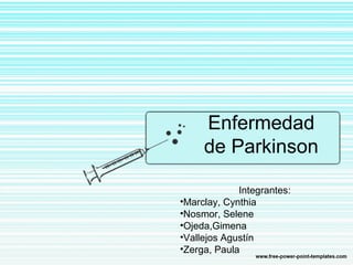 Enfermedad
de Parkinson
Integrantes:
•Marclay, Cynthia
•Nosmor, Selene
•Ojeda,Gimena
•Vallejos Agustín
•Zerga, Paula
 