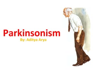 Parkinsonism By: Aditya Arya 