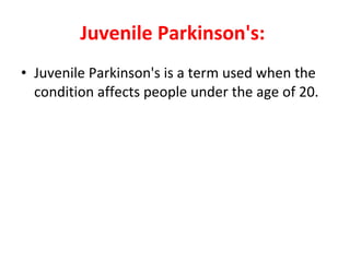 Juvenile Parkinson's: Juvenile Parkinson's is a term used when the condition affects people under the age of 20.