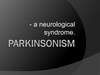 - a neurological
syndrome.

 