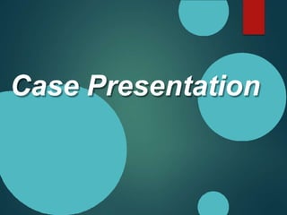 Case Presentation
 