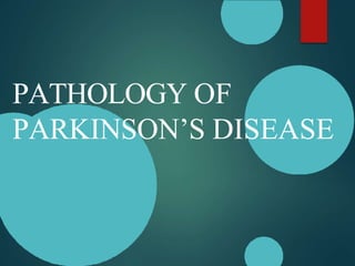 PATHOLOGY OF
PARKINSON’S DISEASE
 
