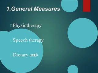 1.General Measures
Physiotherapy
Speech therapy
Dietary controls
 