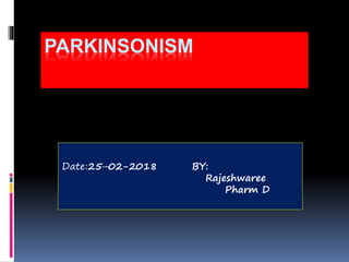 PARKINSONISM
Date:25-02-2018 BY:
Rajeshwaree
Pharm D
 