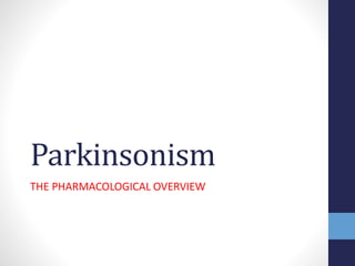 Parkinsonism
THE PHARMACOLOGICAL OVERVIEW
 