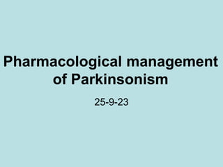 Pharmacological management
of Parkinsonism
25-9-23
 