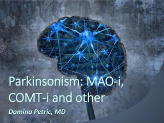 Parkinsonism: MAO-i,
COMT-i and other
Domina Petric, MD
 