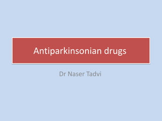 Antiparkinsonian drugs
Dr Naser Tadvi
 