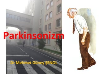 Parkinsonizm
Dr Mehmet Güney ŞENOL
 