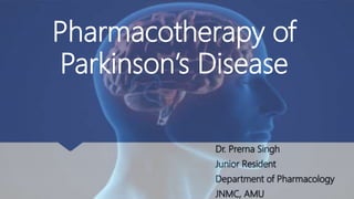 Dr. Prerna Singh
Junior Resident
Department of Pharmacology
JNMC, AMU
Pharmacotherapy of
Parkinson’s Disease
 