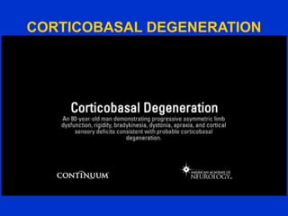 CORTICOBASAL DEGENERATION
 