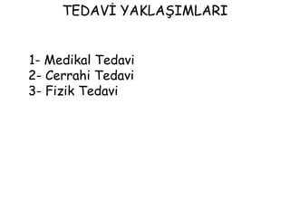 TEDAVİ YAKLAŞIMLARI
1- Medikal Tedavi
2- Cerrahi Tedavi
3- Fizik Tedavi
 