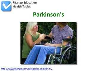 Fitango Education
          Health Topics

                           Parkinson's




http://www.fitango.com/categories.php?id=272
 
