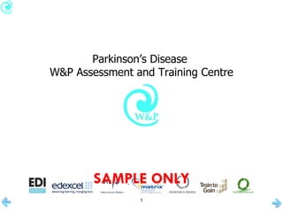 Parkinson’s Disease  W&P Assessment and Training Centre SAMPLE ONLY 