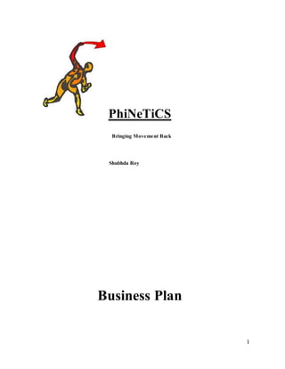 1
PhiNeTiCS
Bringing Movement Back
Shubhda Roy
Business Plan
 