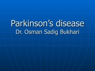 Parkinson’s disease Dr. Osman Sadig Bukhari 