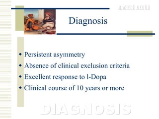 Diagnosis Persistent asymmetry  Absence of clinical exclusion criteria Excellent response to l-Dopa Clinical course of 10 years or more DIAGNOSIS 