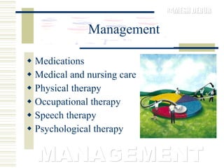 Management Medications  Medical and nursing care  Physical therapy  Occupational therapy  Speech therapy  Psychological therapy MANAGEMENT 