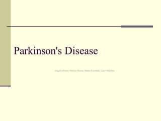 Parkinson's Disease  -Angelica Ferrer, Patricia Chavez, Denise Escobedo, Luis Villalobos  