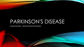 PARKINSON'S DISEASE
Presented By : Mohammed Tameem

 