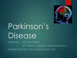 Parkinson’s
Disease
PRESENTER: DR.C.RAMANAN, M.D (INTERNAL MEDICINE);
RAMANA HOSPITAL, MADURAI.
 