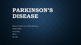PARKINSON’S
DISEASE
Khairul Nizam bin Abdul Rahman
4262143008
Neurology
BPY 1
Sir Jibi
 