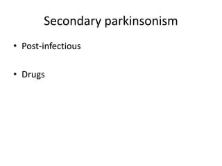 Secondary parkinsonism
• Post-infectious
• Drugs
 