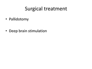 Surgical treatment
• Pallidotomy
• Deep brain stimulation
 