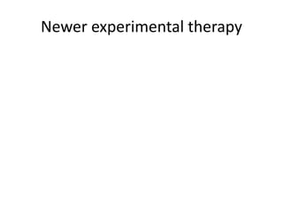 Newer experimental therapy
 