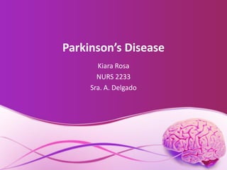 Parkinson’s Disease
Kiara Rosa
NURS 2233
Sra. A. Delgado
 