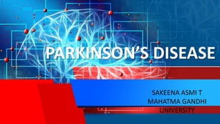 PARKINSON’S DISEASE
SAKEENA ASMI T
MAHATMA GANDHI
UNIVERSITY
 