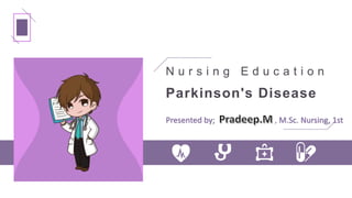 Parkinson's Disease
N u r s i n g E d u c a t i o n
Presented by; , M.Sc. Nursing, 1st
 