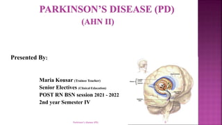 Presented By:
Maria Kousar (Trainee Teacher)
Senior Electives (Clinical Education)
POST RN BSN session 2021 - 2022
2nd year Semester IV
Parkinson’s disease (PD) 0
 