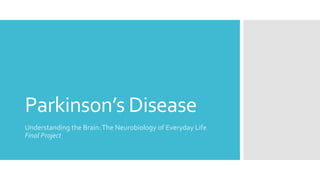 Parkinson’s Disease
Understanding the Brain:The Neurobiology of Everyday Life
Final Project
 
