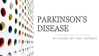 PARKINSON’S
DISEASE
BY-S.MODAK ,BPT FINAL YEAR(BMC)
 