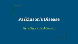 Parkinson's Disease
By: Aditya Anandakumar
 