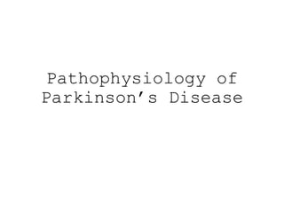 Pathophysiology of
Parkinson’s Disease
 