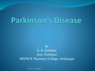 By
K. K. Zambare
Asst. Professor
SBSPM B. Pharmacy College, Ambajogai
Prof. K. K. Zambare
 