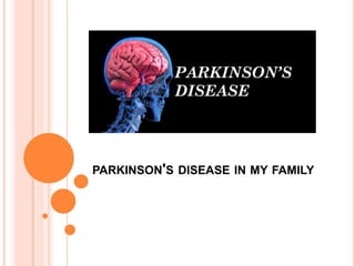 PARKINSON'S DISEASE IN MY FAMILY
 