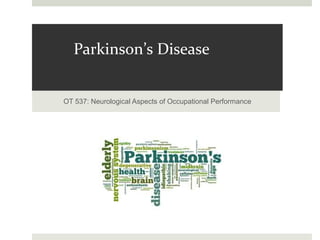 Parkinson’s Disease
OT 537: Neurological Aspects of Occupational Performance
 