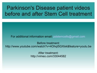 Parkinson's Disease patient videos before and after Stem Cell treatment For additional information email:  [email_address]   Before treatment: http://www.youtube.com/watch?v=4OhqI5GXlxk&feature=youtu.be After treatment: http://vimeo.com/33044582 