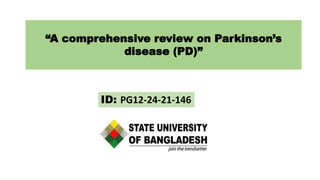 “A comprehensive review on Parkinson’s
disease (PD)”
ID: PG12-24-21-146
 